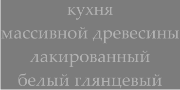 кухня массивной древесины лакированный  белый глянцевый